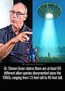 Dr. Steven Greer claims there are at least 69 different alien species documented since the 1960s, ranging from 1.5 feet tall to 40 feet tall